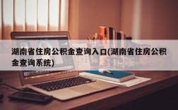 湖南省住房公积金查询入口(湖南省住房公积金查询系统)