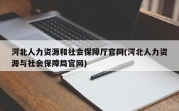 河北人力资源和社会保障厅官网(河北人力资源与社会保障局官网)