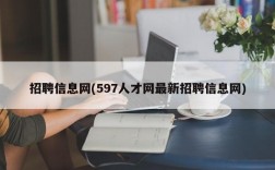 招聘信息网(597人才网最新招聘信息网)