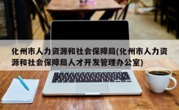 化州市人力资源和社会保障局(化州市人力资源和社会保障局人才开发管理办公室)