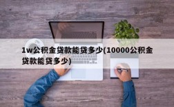 1w公积金贷款能贷多少(10000公积金贷款能贷多少)