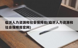 临沂人力资源和社会保障局(临沂人力资源和社会保障局官网)