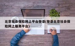 北京社会保险网上平台登录(登录北京社会保险网上服务平台)