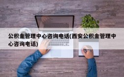 公积金管理中心咨询电话(西安公积金管理中心咨询电话)