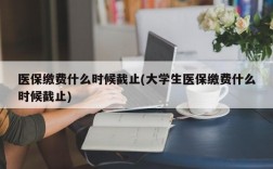 医保缴费什么时候截止(大学生医保缴费什么时候截止)