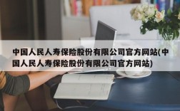 中国人民人寿保险股份有限公司官方网站(中国人民人寿保险股份有限公司官方网站)