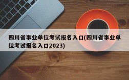 四川省事业单位考试报名入口(四川省事业单位考试报名入口2023)