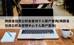 陕西省住房公积金查询个人账户查询(陕西省住房公积金管理中心个人账户查询)