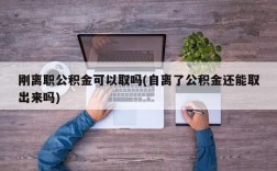 刚离职公积金可以取吗(自离了公积金还能取出来吗)