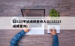 12123考试成绩查询入口(12123 成绩查询)