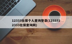 12333社保个人查询登录(1233312333社保查询网)