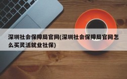 深圳社会保障局官网(深圳社会保障局官网怎么买灵活就业社保)