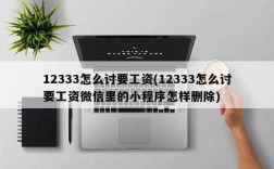 12333怎么讨要工资(12333怎么讨要工资微信里的小程序怎样删除)