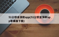 51公积金贷款app(51公积金贷款app苹果版下载)