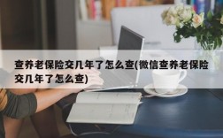 查养老保险交几年了怎么查(微信查养老保险交几年了怎么查)