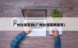 广州社保官网(广州社保官网首页)