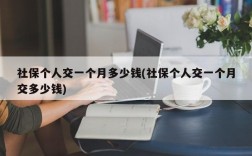 社保个人交一个月多少钱(社保个人交一个月交多少钱)