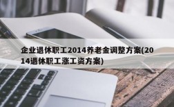 企业退休职工2014养老金调整方案(2014退休职工涨工资方案)