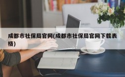 成都市社保局官网(成都市社保局官网下载表格)