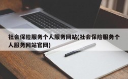 社会保险服务个人服务网站(社会保险服务个人服务网站官网)