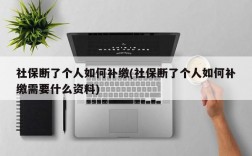 社保断了个人如何补缴(社保断了个人如何补缴需要什么资料)