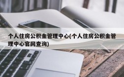 个人住房公积金管理中心(个人住房公积金管理中心官网查询)