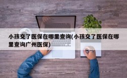 小孩交了医保在哪里查询(小孩交了医保在哪里查询广州医保)