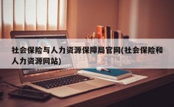 社会保险与人力资源保障局官网(社会保险和人力资源网站)