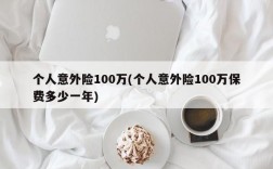 个人意外险100万(个人意外险100万保费多少一年)