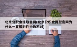 北京公积金提取官网(北京公积金提取官网为什么一直说附件个数不对)