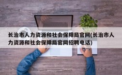 长治市人力资源和社会保障局官网(长治市人力资源和社会保障局官网招聘电话)