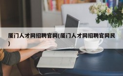 厦门人才网招聘官网(厦门人才网招聘官网民)