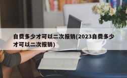 自费多少才可以二次报销(2023自费多少才可以二次报销)