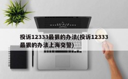 投诉12333最狠的办法(投诉12333最狠的办法上海交警)