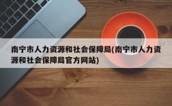 南宁市人力资源和社会保障局(南宁市人力资源和社会保障局官方网站)