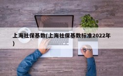 上海社保基数(上海社保基数标准2022年)